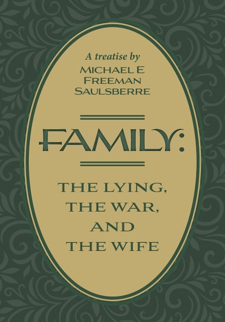 Family: The Lying, The War, and The Wife: A Treatise by Michael E Freeman Saulsberre