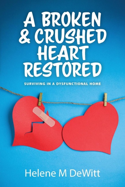 A Broken and Crushed Heart Restored: Surviving in a Dysfunctional Home