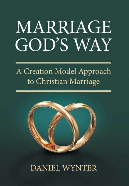 Marriage Gods Way: A Creation Model Approach to Christian Marriage