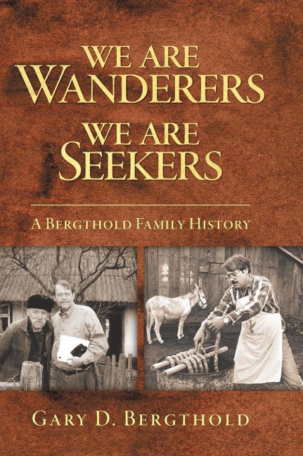 We Are Wanderers We Are Seekers: A Bergthold Family History