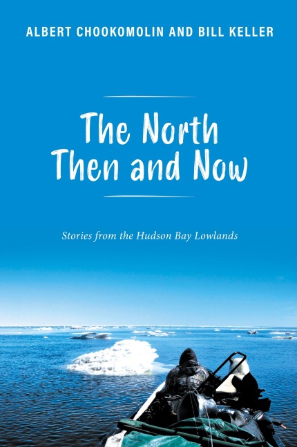 The North Then and Now: Stories from the Hudson Bay Lowlands