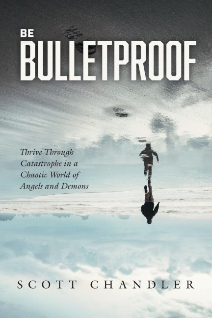 Be Bulletproof: Thrive Through Catastrophe in a Chaotic World of Angels and Demons