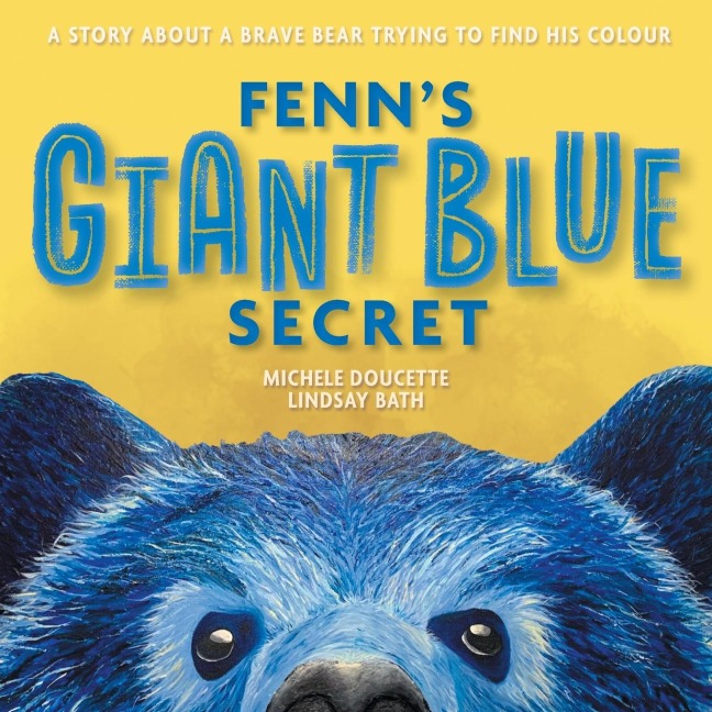 Fenns Giant Blue Secret: A Story About a Brave Bear Trying to Find his Colour