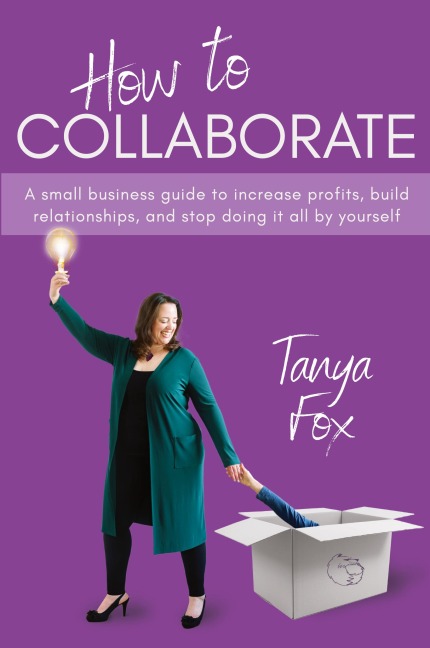 How to Collaborate: A Small Business Guide to Increase Profits, Build Relationships, and Stop Doing it All by Yourself
