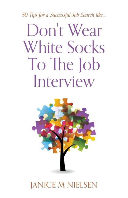 Dont Wear White Socks To The Job Interview: 50 Tips for a Successful Job Search