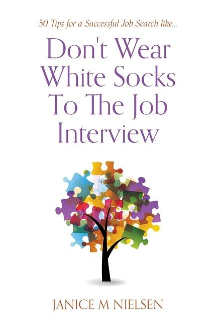 Dont Wear White Socks To The Job Interview: 50 Tips for a Successful Job Search