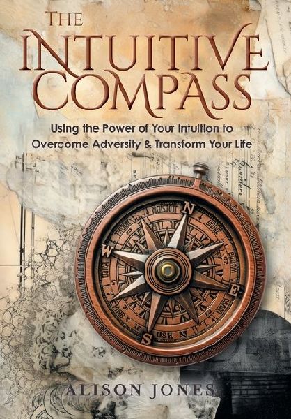 The Intuitive Compass: Using the Power of Your Intuition to Overcome Adversity & Transform Your Life