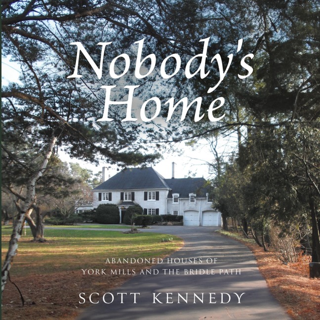 Nobodys Home: Abandoned Houses of York Mills and The Bridle Path