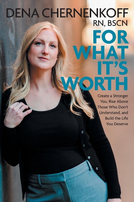 For What Its Worth: Create a Stronger You, Rise Above Those Who Dont Understand, and Build the Life You Deserve