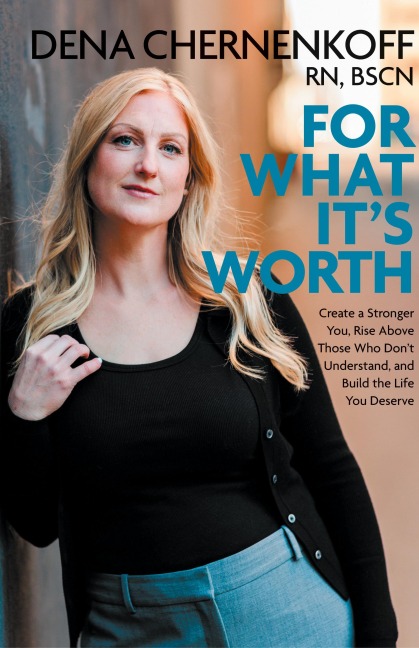 For What It's Worth: Create a Stronger You, Rise Above Those Who Don't Understand, and Build the Life You Deserve