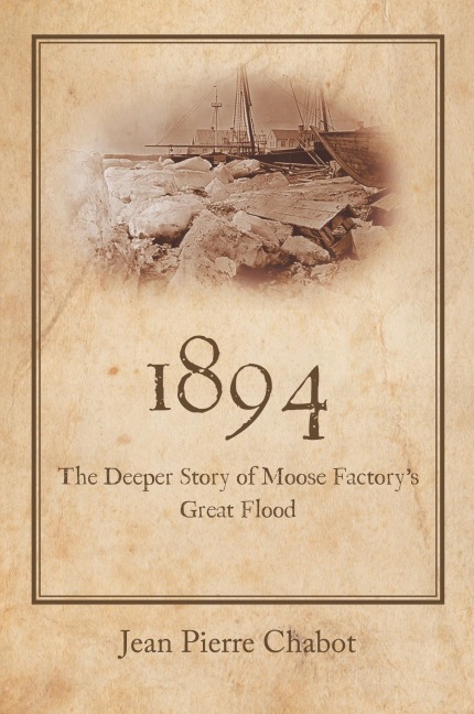 1894: The Deeper Story of Moose Factorys Great Flood
