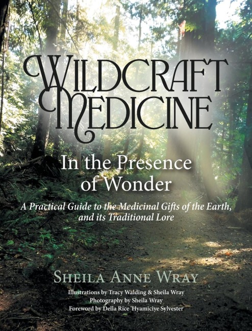Wildcraft Medicine In the Presence of Wonder: A Practical Guide to the Medicinal Gifts of the Earth, and Her Traditional Lore