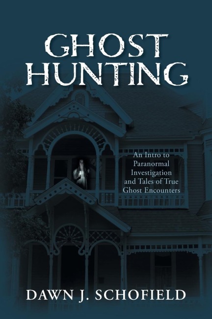 Ghost Hunting: An Intro to Paranormal Investigation and Tales of True Ghost Encounters