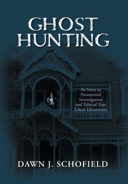 Ghost Hunting: An Intro to Paranormal Investigation and Tales of True Ghost Encounters