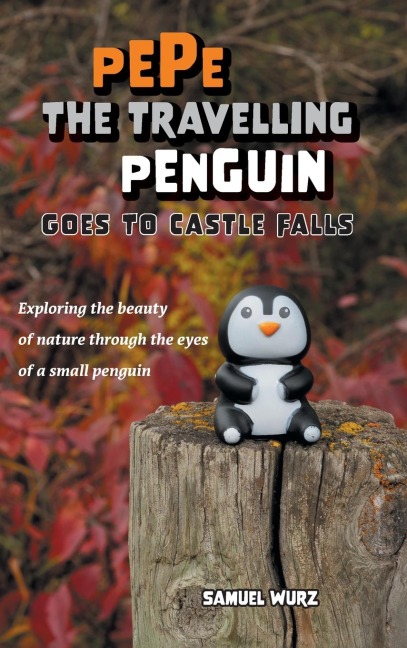 Pepe the Travelling Penguin Goes to Castle Falls: Exploring the Beauty of Nature Through the Eyes of a Small Penguin