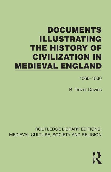 Documents Illustrating the History of Civilization in Medieval England: 1066-1500
