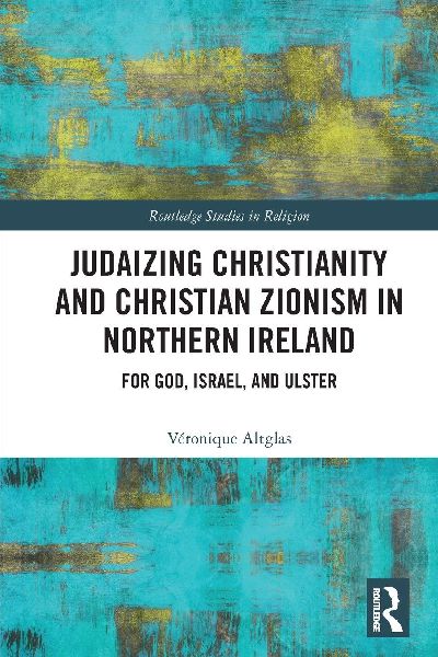 Judaizing Christianity and Christian Zionism in Northern Ireland: For God, Israel, and Ulster