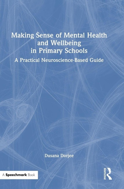 Making Sense of Mental Health and Wellbeing in Primary Schools: A Practical Neuroscience-Based Guide