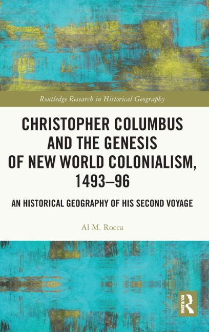 Christopher Columbus and the Genesis of New World Colonialism, 1493-96: An Historical Geography of his Second Voyage