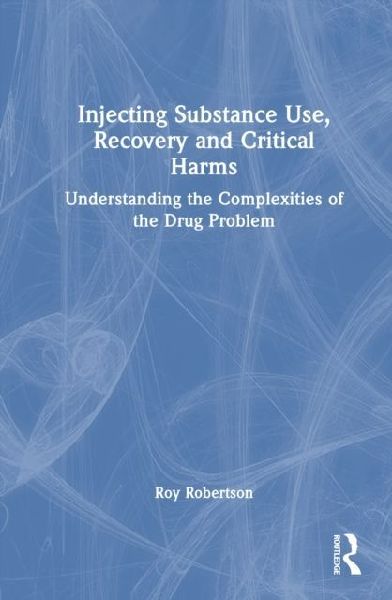 Injecting Substance Use, Recovery and Critical Harms: Understanding the Complexities of the Drug Problem