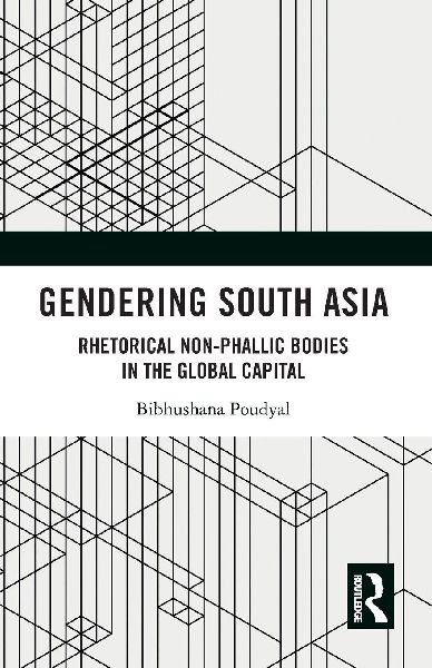 Gendering South Asia: Rhetorical Non-Phallic Bodies in the Global Capital