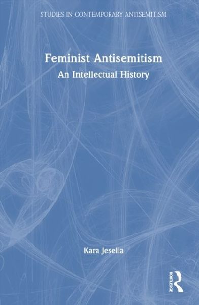 Feminist Antisemitism: An Intellectual History