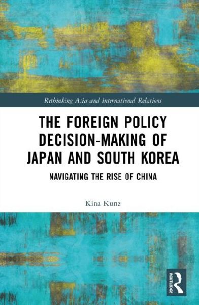 The Foreign Policy Decision-Making of Japan and South Korea: Navigating the Rise of China