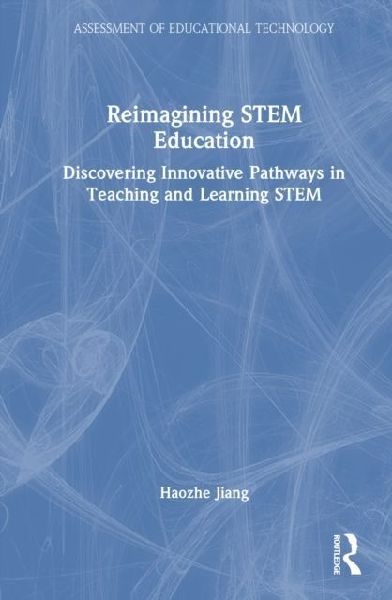 Reimagining STEM Education in a Tech-Driven Era: Discovering Innovative Pathways in Teaching and Learning STEM