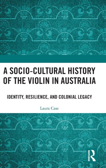 A Socio-Cultural History of the Violin in Australia: Identity, Resilience, and Colonial Legacy
