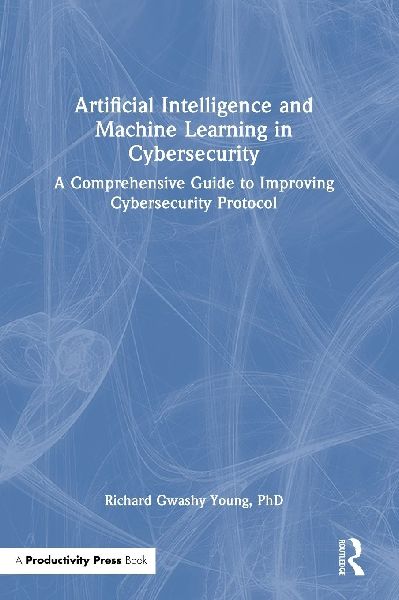 Artificial Intelligence and Machine Learning in Cybersecurity: A Comprehensive Guide to Improving Cybersecurity Protocol