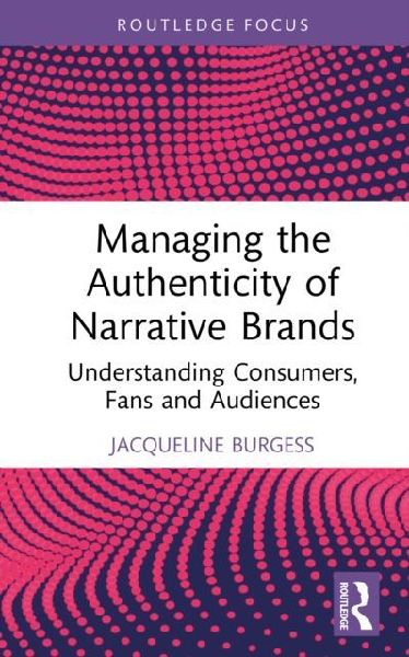Managing the Authenticity of Narrative Brands: Understanding Consumers, Fans and Audiences