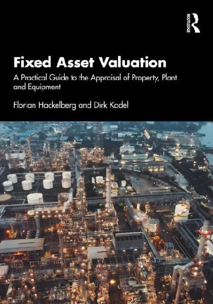 Fixed Asset Valuation: A Practical Guide to the Appraisal of Property, Plant and Equipment