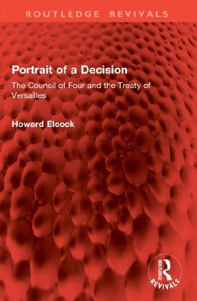 Portrait of a Decision: The Council of Four and the Treaty of Versailles