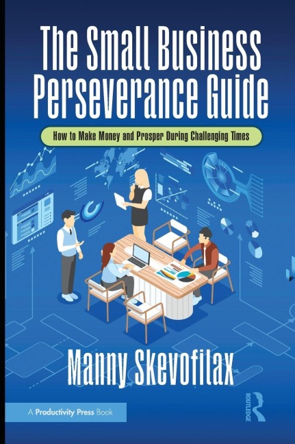 The Small Business Perseverance Guide: How to Make Money and Prosper During Challenging Times