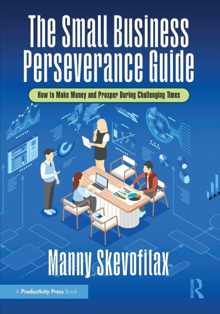 The Small Business Perseverance Guide: How to Make Money and Prosper During Challenging Times
