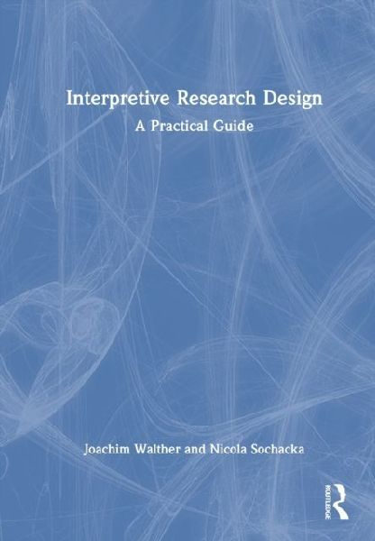 Interpretive Research Design: A Practical Guide