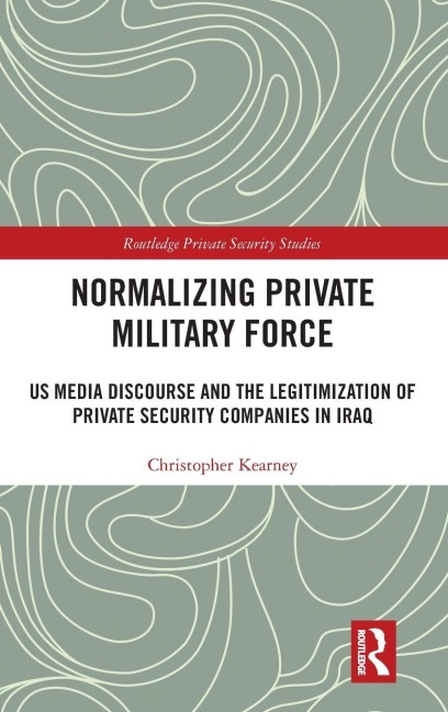 Normalising Private Military Force: US Media Discourse and the Legitimization of Private Security Companies in Iraq