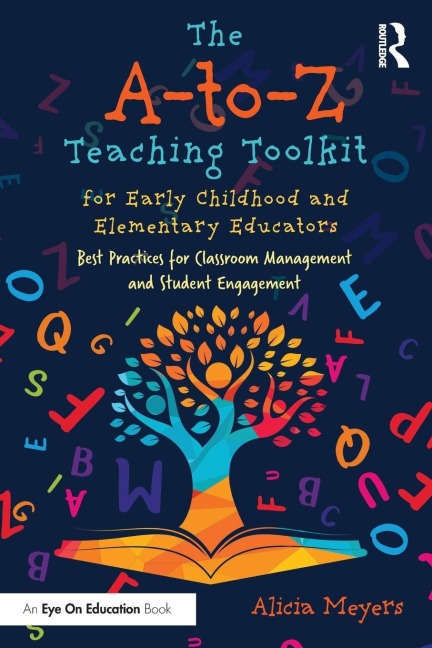 The A-to-Z Teaching Toolkit for Early Childhood and Elementary Educators: Best Practices for Classroom Management and Student Engagement