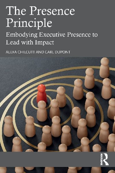 The Presence Principle: Embodying Executive Presence to Lead with Impact