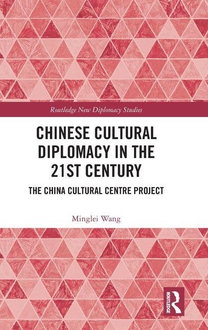 Chinese Cultural Diplomacy in the 21st Century: The China Cultural Centre Project