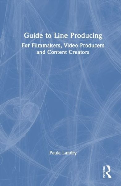 Guide to Line Producing: For Filmmakers, Video Producers and Content Creators