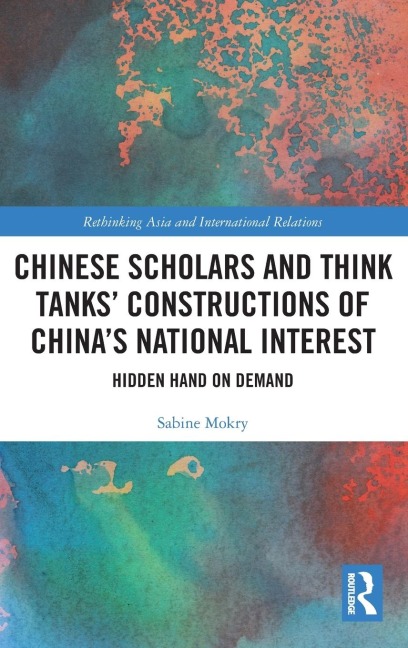 Chinese Scholars and Think Tanks' Constructions of China's National Interest: Hidden Hand on Demand