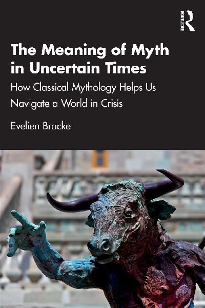 The Meaning of Myth in Uncertain Times: How Classical Mythology Helps Us Navigate a World in Crisis