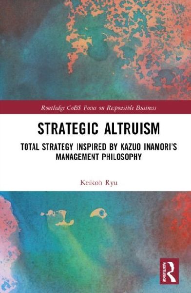 Strategic Altruism: Total Strategy Inspired by Kazuo Inamoris Management Philosophy