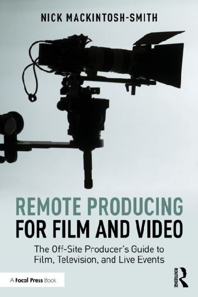 Remote Producing for Film and Video: The Off-Site Producers Guide to Film, Television, and Live Events