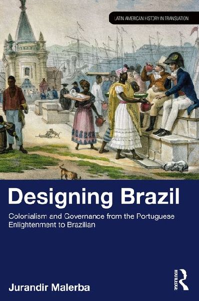 Designing Brazil: Colonialism and Governance from the Portuguese Enlightenment to Brazilian Independence (1750-1825)