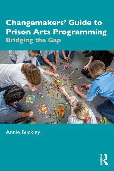 Changemakers Guide to Prison Arts Programming: Bridging the Gap