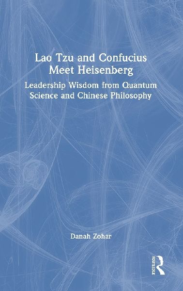 Lao Tzu and Confucius Meet Heisenberg: Leadership Wisdom from Quantum Science and Chinese Philosophy