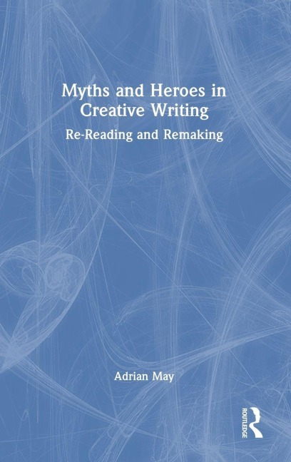Myths and Heroes in Creative Writing: Re-Reading and Remaking