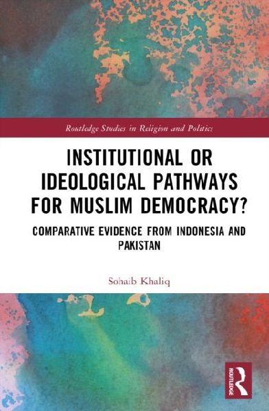 Institutional or Ideological Pathways to Muslim Democracy?: Comparative Evidence from Indonesia and Pakistan
